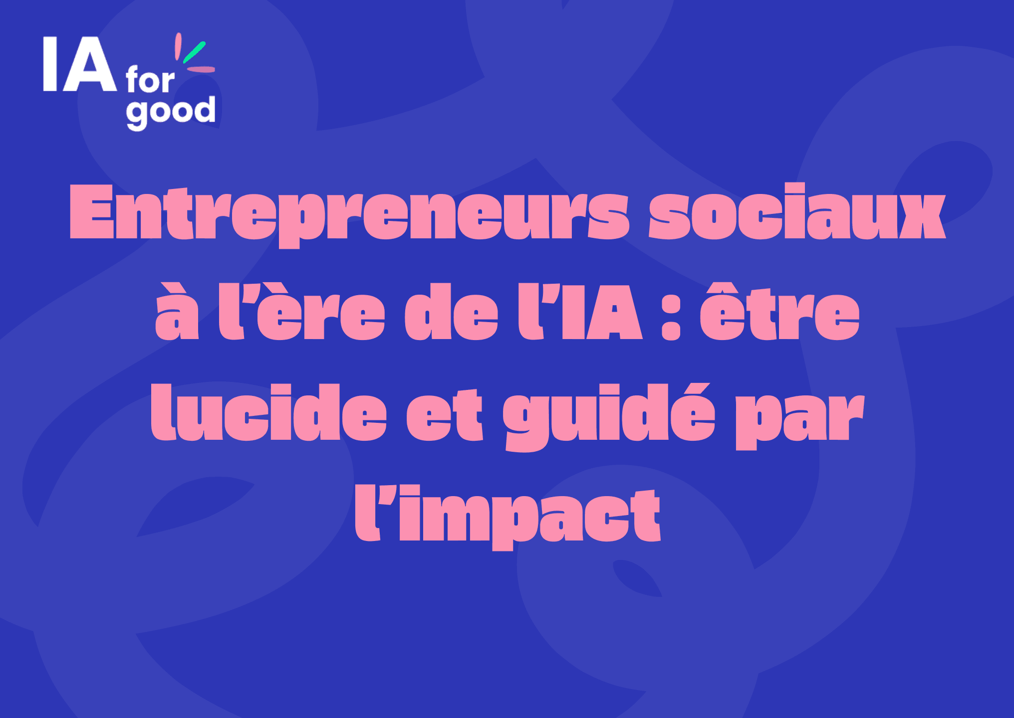 Entrepreneurs sociaux: l'ère de l'IA - être lucide et guidé par l'impact
